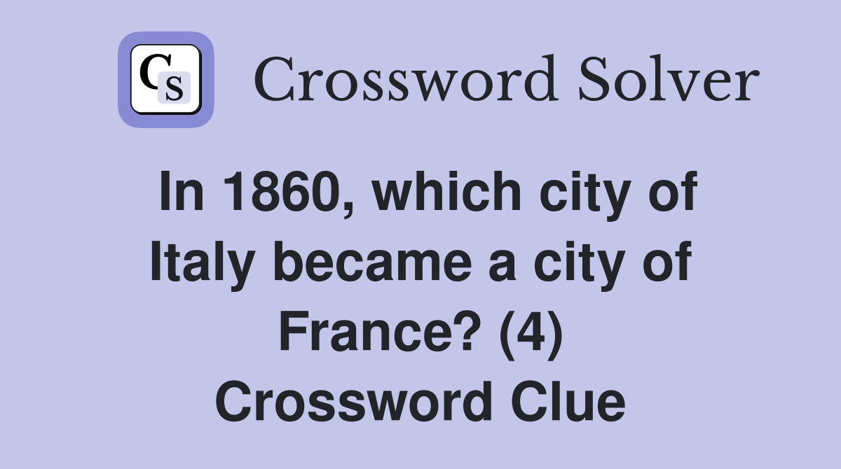 In 1860, which city of Italy became a city of France? (4) Crossword Clue