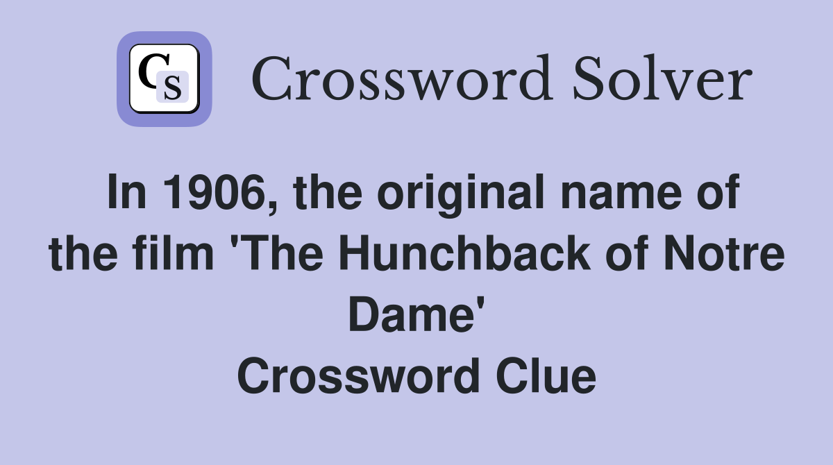 In 1906, the original name of the film 'The Hunchback of Notre Dame' Crossword Clue