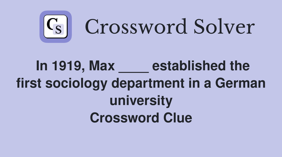 In 1919, Max ____ established the first sociology department in a German university Crossword Clue