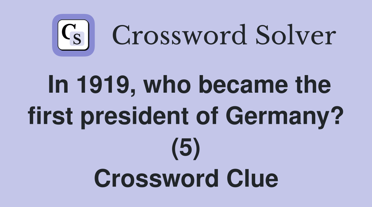 In 1919, who became the first president of Germany? (5) Crossword Clue