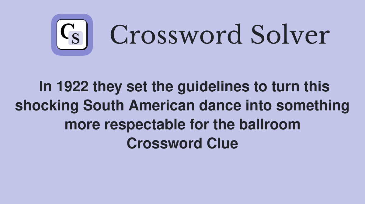 In 1922 they set the guidelines to turn this shocking South American dance into something more respectable for the ballroom Crossword Clue