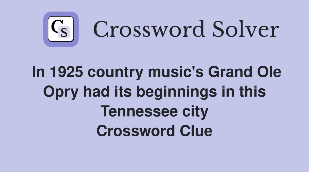 In 1925 country music's Grand Ole Opry had its beginnings in this Tennessee city Crossword Clue
