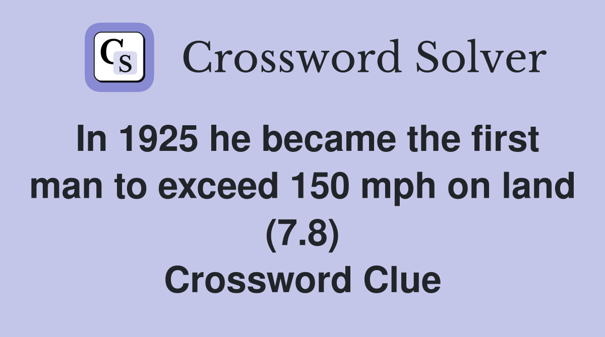 In 1925 he became the first man to exceed 150 mph on land (7.8) Crossword Clue