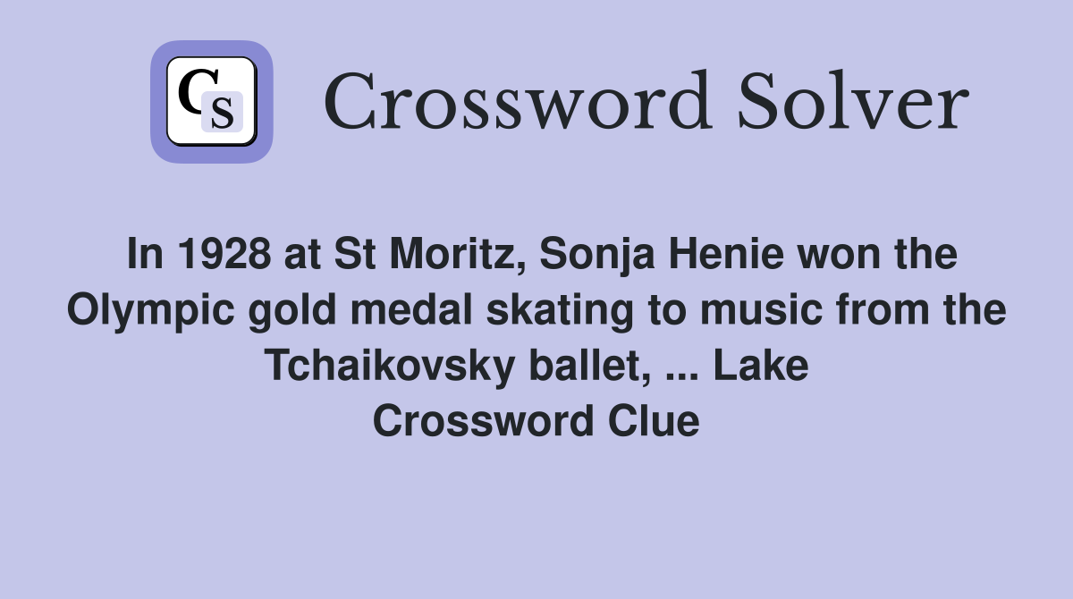 In 1928 at St Moritz, Sonja Henie won the Olympic gold medal skating to music from the Tchaikovsky ballet, ... Lake Crossword Clue