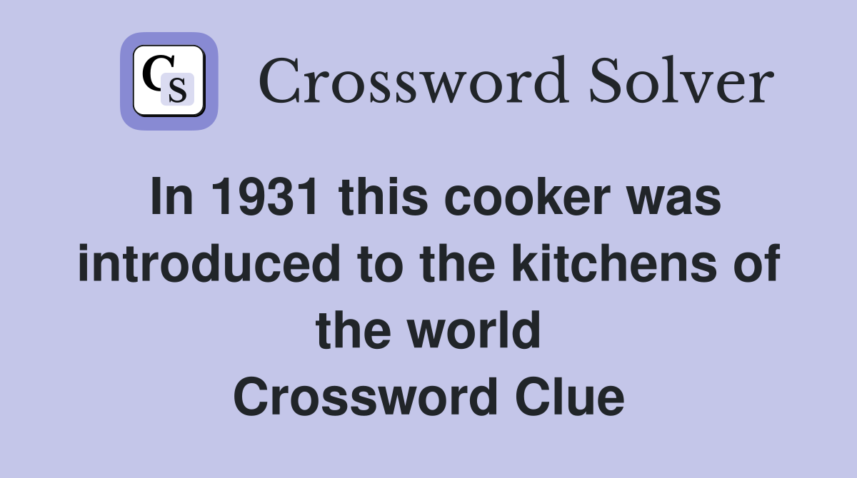 In 1931 this cooker was introduced to the kitchens of the world Crossword Clue