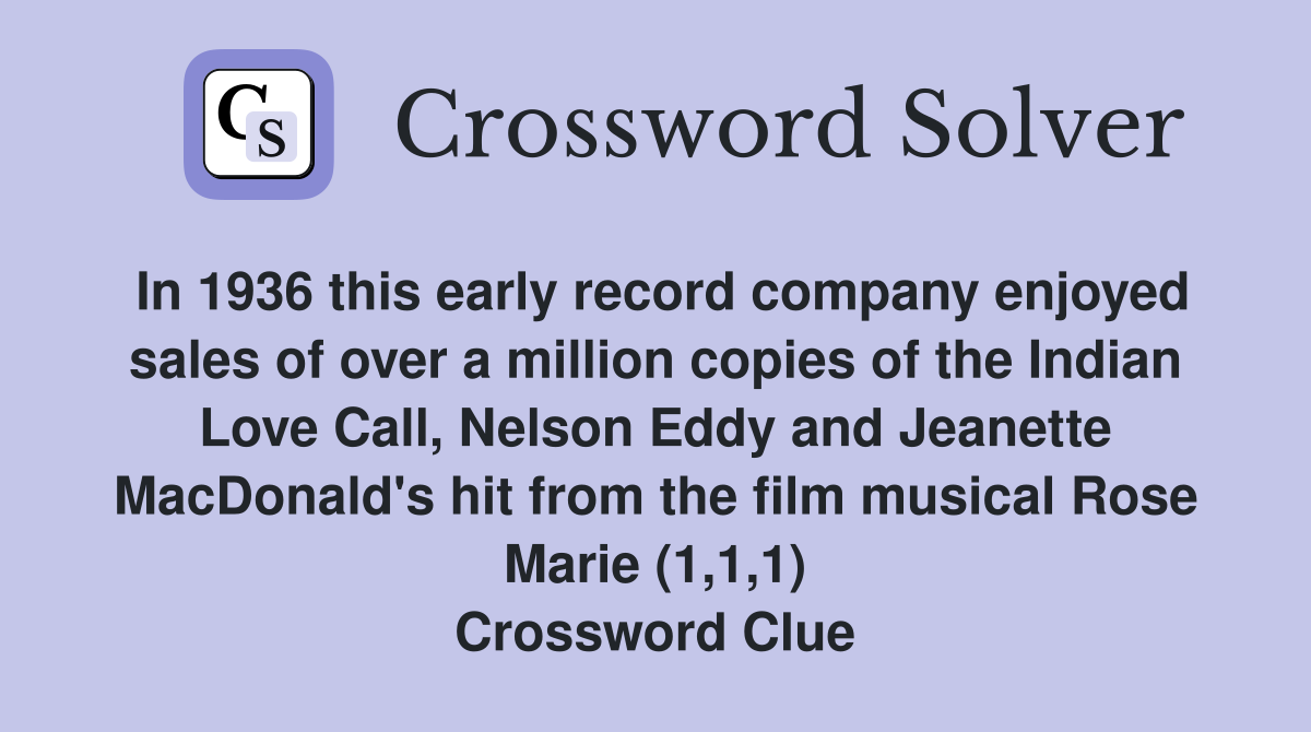 In 1936 this early record company enjoyed sales of over a million copies of the Indian Love Call, Nelson Eddy and Jeanette MacDonald's hit from the film musical Rose Marie (1,1,1) Crossword Clue