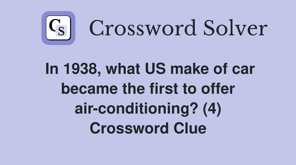 In 1938, what US make of car became the first to offer air-conditioning? (4) Crossword Clue