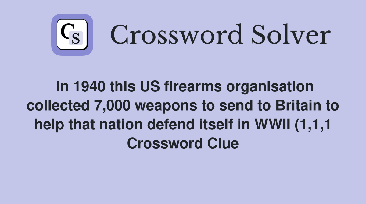 In 1940 this US firearms organisation collected 7 000 weapons to send In 1940 this US firearms organisation collected 7 000 weapons to send