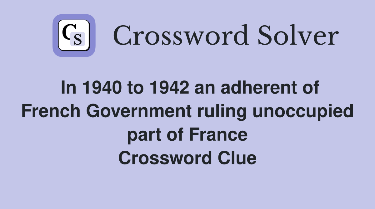 In 1940 to 1942 an adherent of French Government ruling unoccupied part of France Crossword Clue