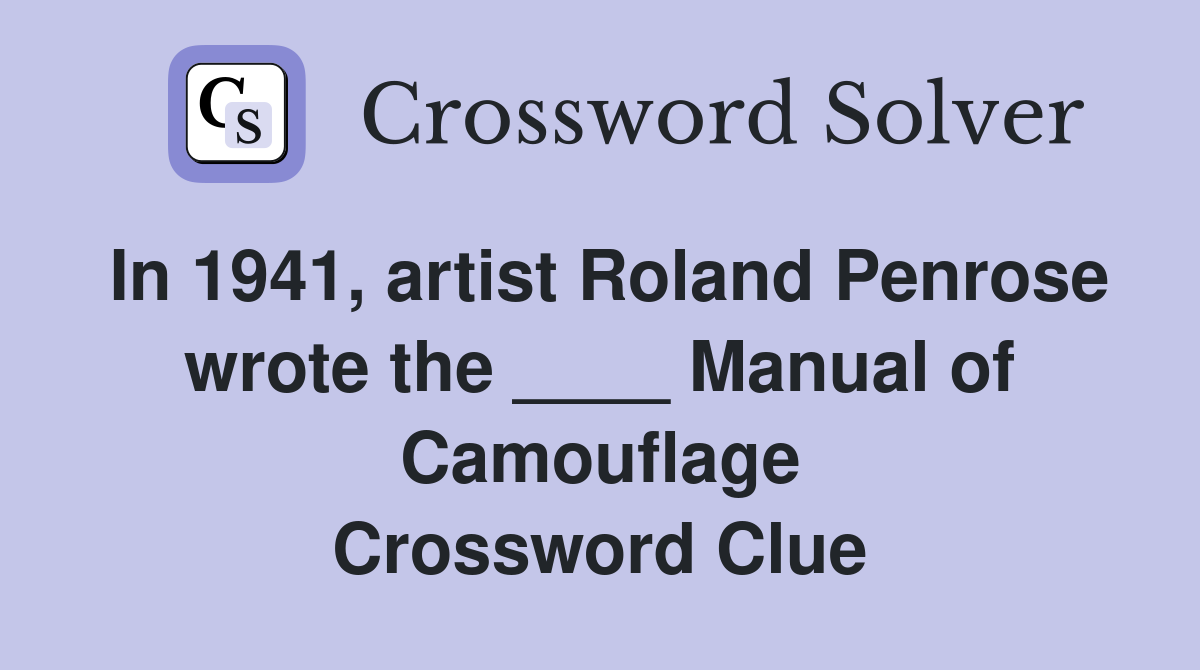 In 1941, artist Roland Penrose wrote the ____ Manual of Camouflage Crossword Clue