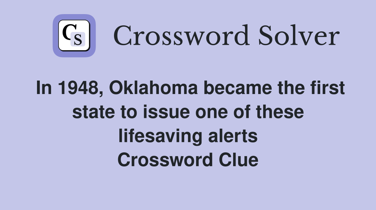 In 1948, Oklahoma became the first state to issue one of these lifesaving alerts Crossword Clue