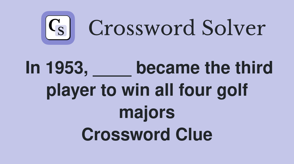 In 1953, ____ became the third player to win all four golf majors Crossword Clue