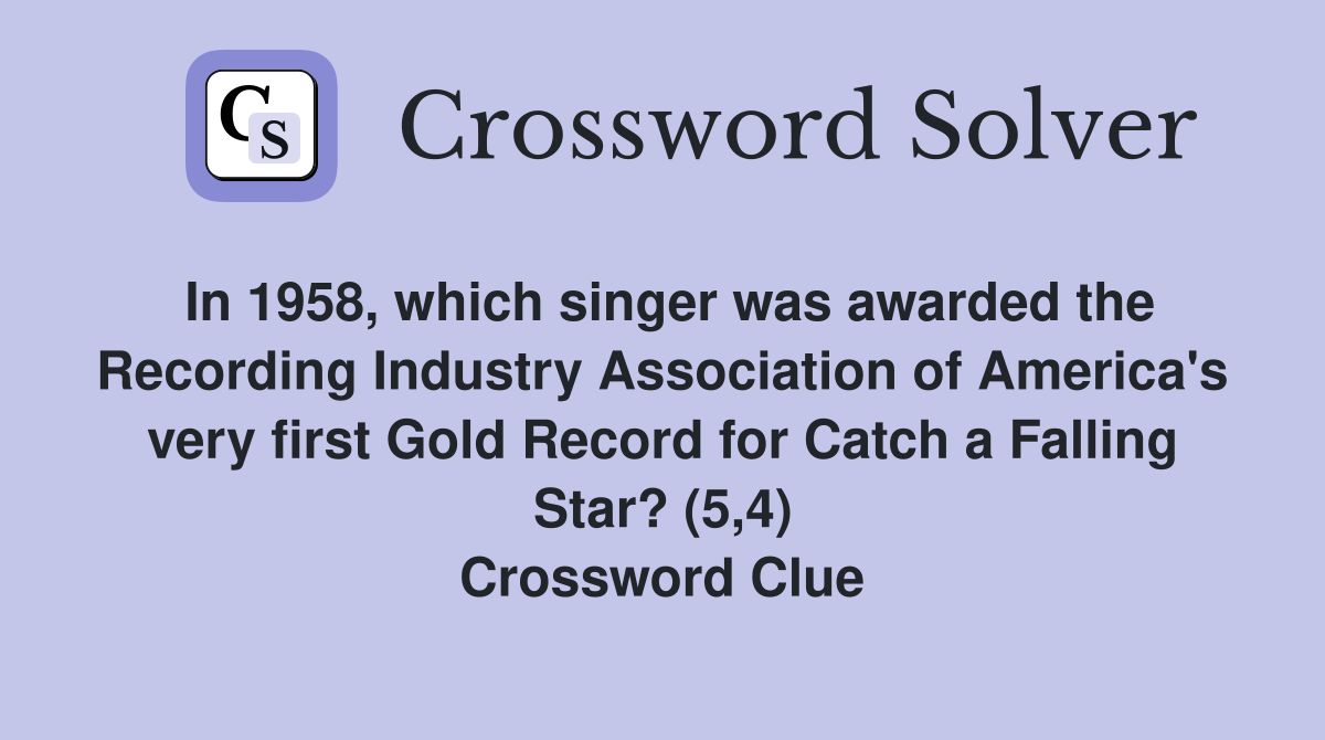 In 1958, which singer was awarded the Recording Industry Association of America's very first Gold Record for Catch a Falling Star? (5,4) Crossword Clue