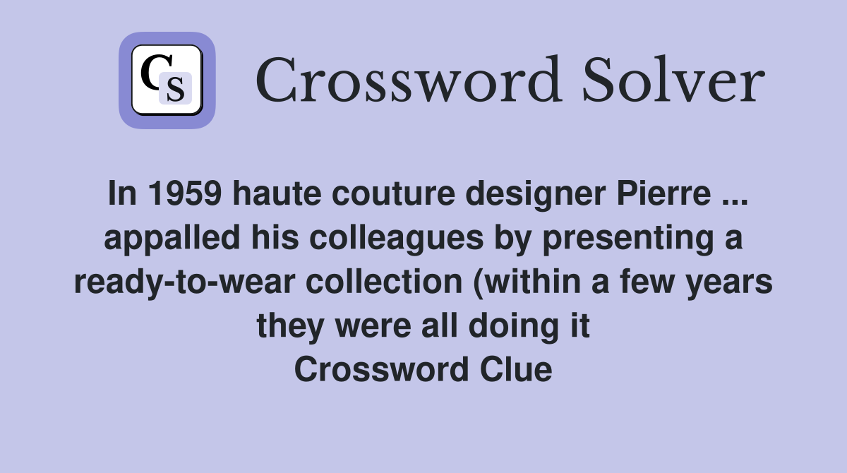 In 1959 haute couture designer Pierre appalled his colleagues by In 1959 haute couture designer Pierre appalled his colleagues by