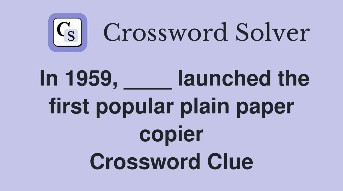 In 1959, ____ launched the first popular plain paper copier Crossword Clue