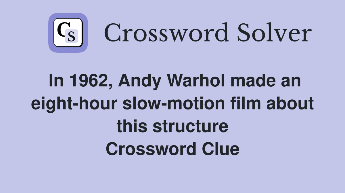 In 1962, Andy Warhol made an eight-hour slow-motion film about this structure Crossword Clue