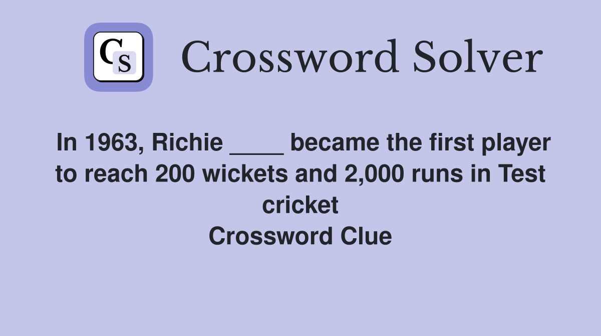 In 1963, Richie ____ became the first player to reach 200 wickets and 2,000 runs in Test cricket Crossword Clue