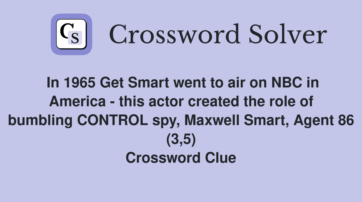 In 1965 Get Smart went to air on NBC in America - this actor created the role of bumbling CONTROL spy, Maxwell Smart, Agent 86 (3,5) Crossword Clue