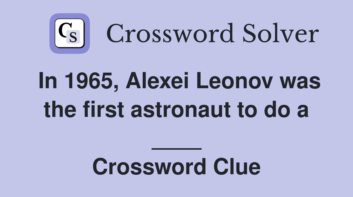 In 1965, Alexei Leonov was the first astronaut to do a ____ Crossword Clue