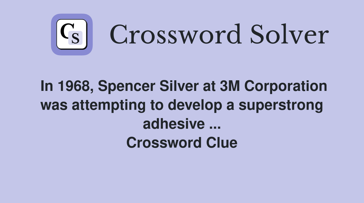 In 1968, Spencer Silver at 3M Corporation was attempting to develop a superstrong adhesive ... Crossword Clue