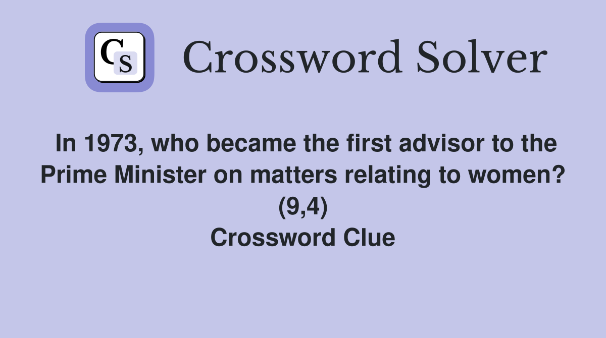 In 1973, who became the first advisor to the Prime Minister on matters relating to women? (9,4) Crossword Clue