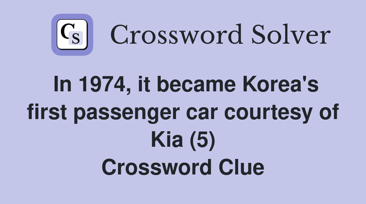 In 1974, it became Korea's first passenger car courtesy of Kia (5) Crossword Clue