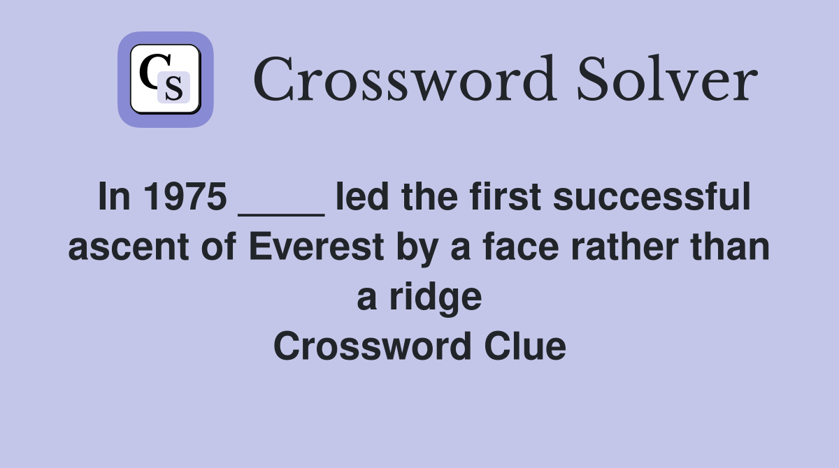 In 1975 ____ led the first successful ascent of Everest by a face rather than a ridge Crossword Clue