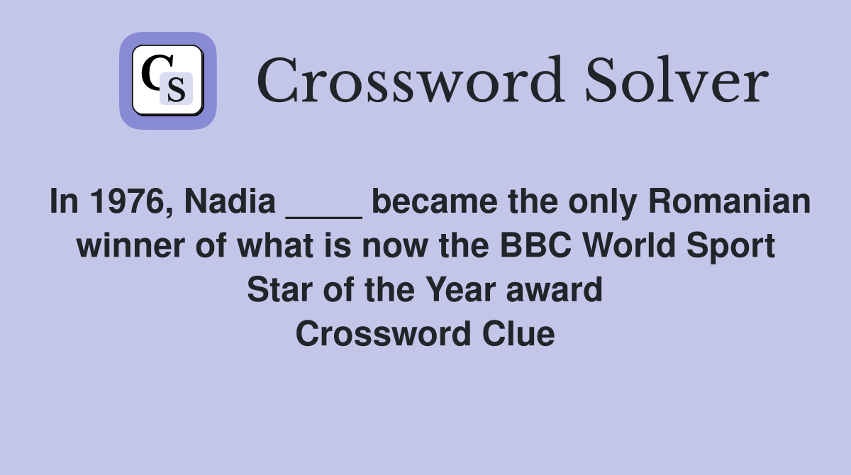 In 1976, Nadia ____ became the only Romanian winner of what is now the BBC World Sport Star of the Year award Crossword Clue