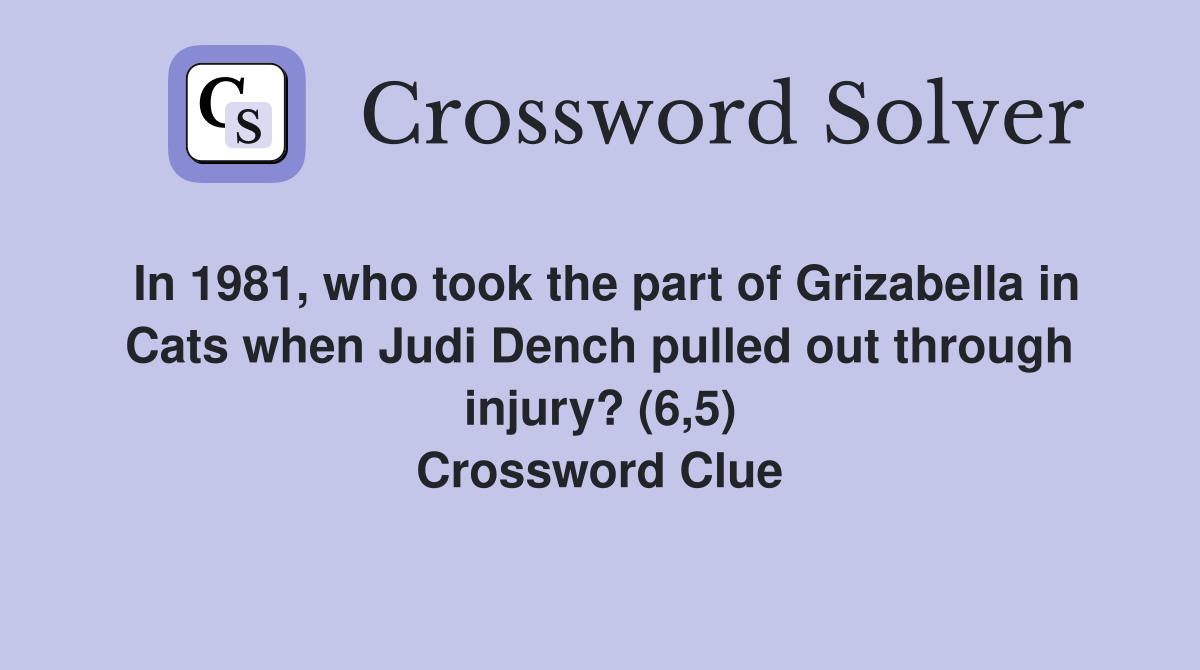 In 1981, who took the part of Grizabella in Cats when Judi Dench pulled out through injury? (6,5) Crossword Clue