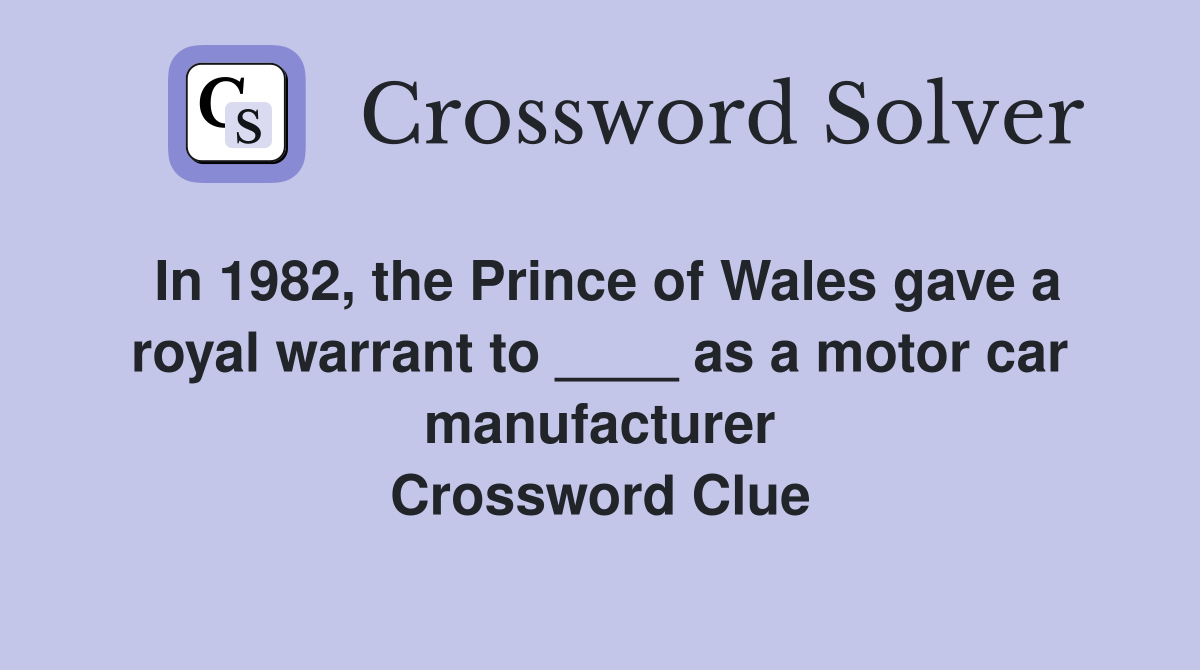In 1982, the Prince of Wales gave a royal warrant to ____ as a motor car manufacturer Crossword Clue