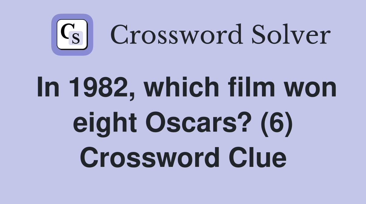 In 1982, which film won eight Oscars? (6) Crossword Clue