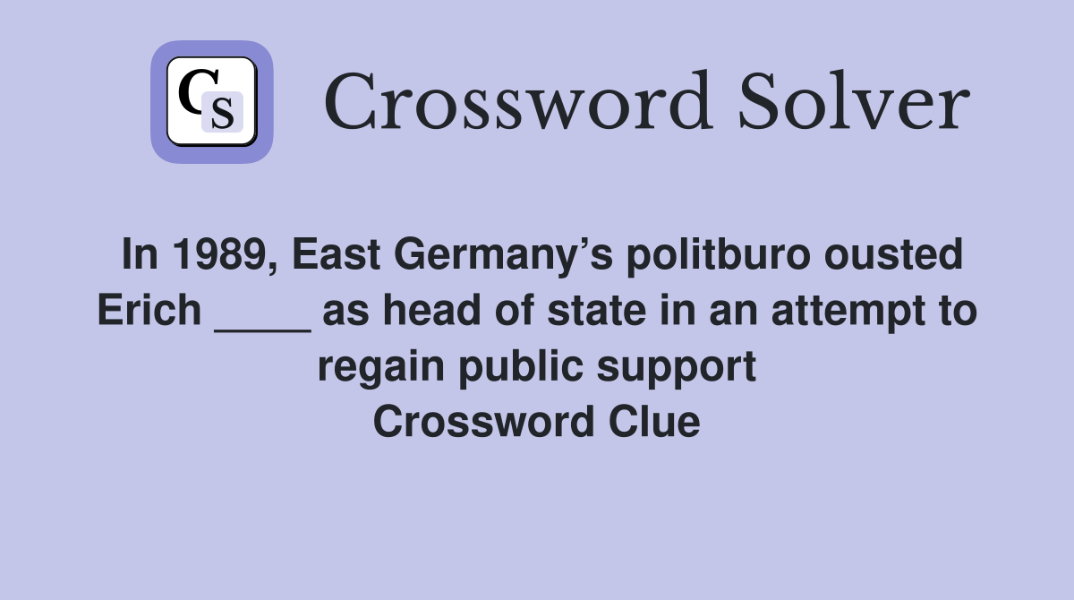 In 1989, East Germany’s politburo ousted Erich ____ as head of state in an attempt to regain public support Crossword Clue