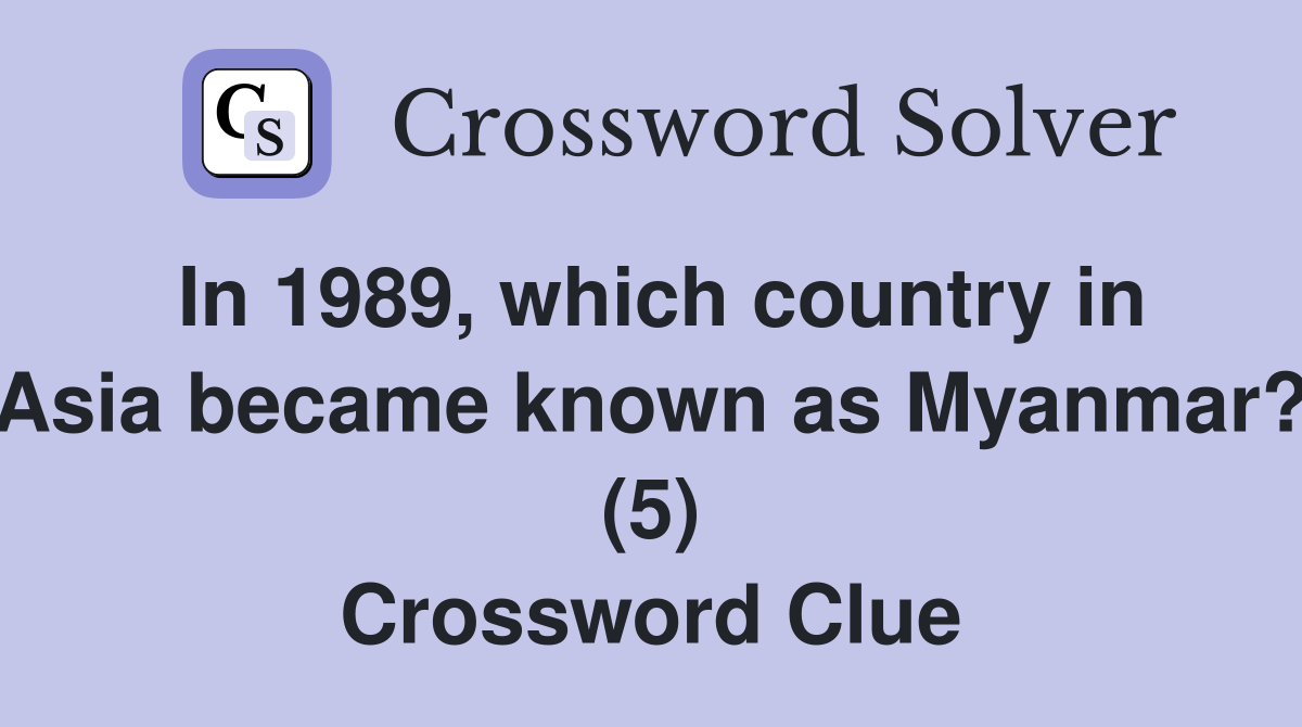 In 1989, which country in Asia became known as Myanmar? (5) Crossword Clue