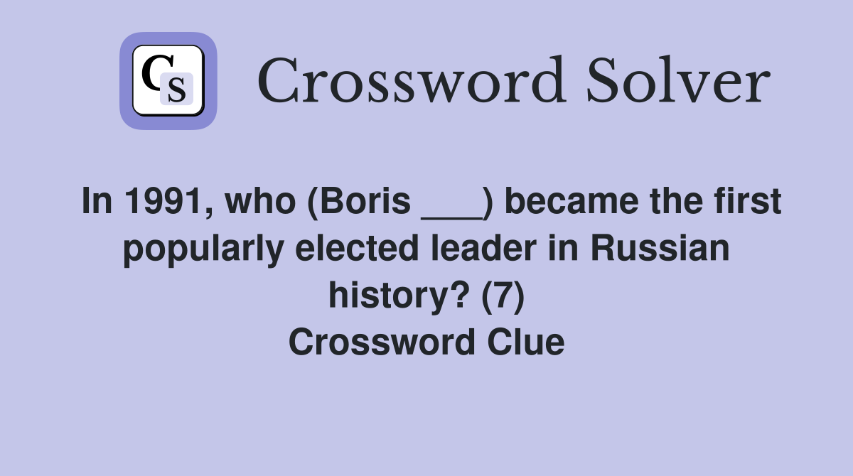 In 1991, who (Boris ___) became the first popularly elected leader in Russian history? (7) Crossword Clue