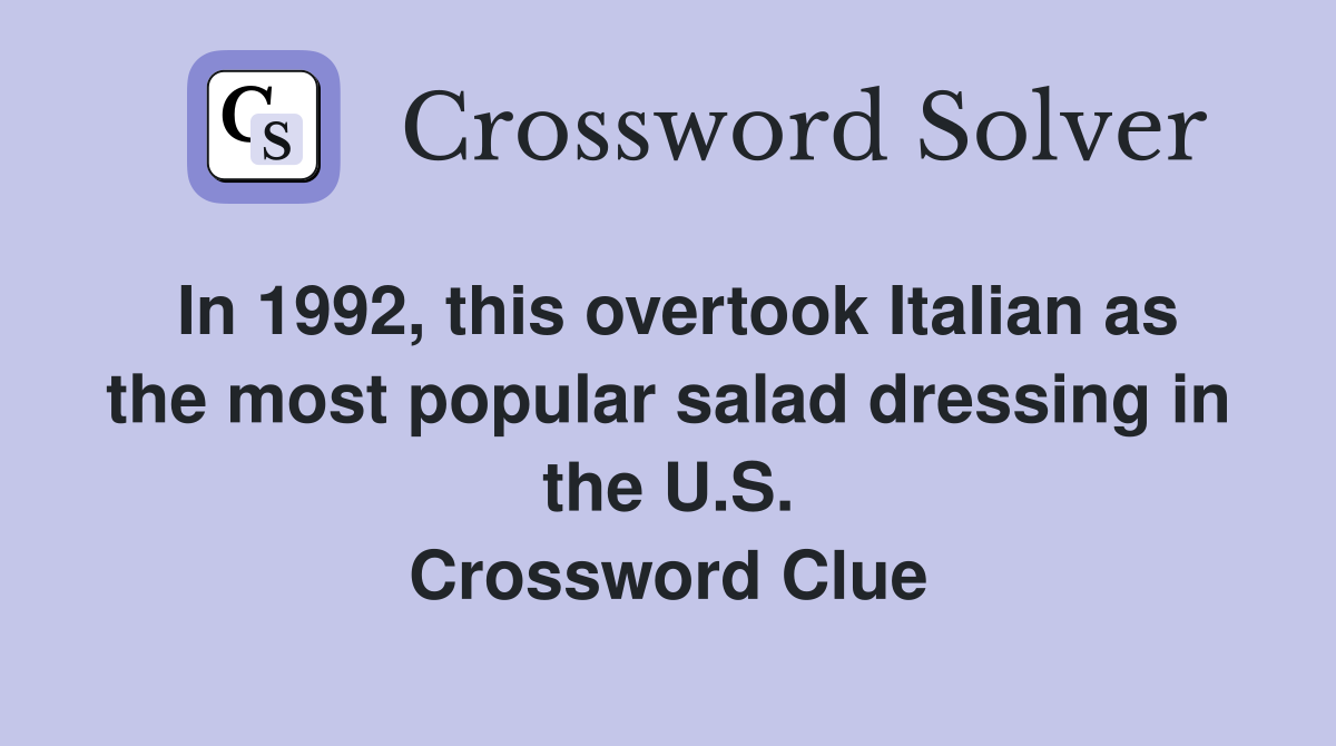 In 1992, this overtook Italian as the most popular salad dressing in the U.S. Crossword Clue