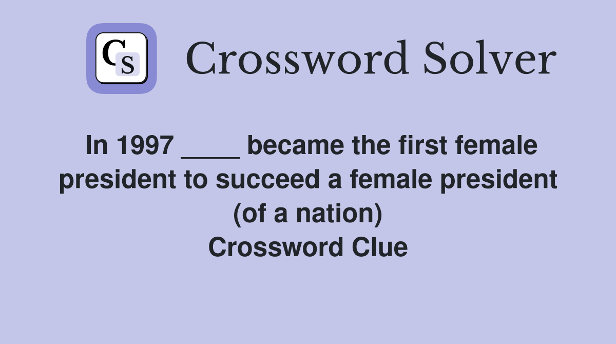 In 1997 ____ became the first female president to succeed a female president (of a nation) Crossword Clue