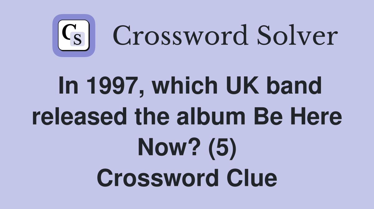 In 1997, which UK band released the album Be Here Now? (5) Crossword Clue