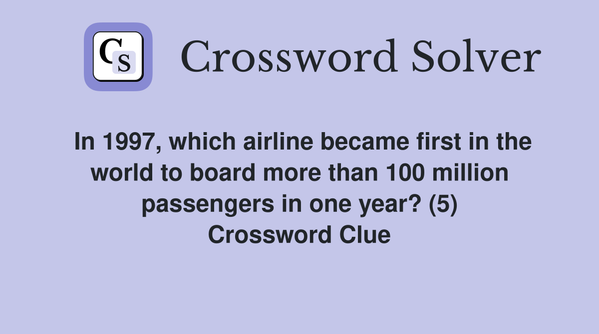 In 1997, which airline became first in the world to board more than 100 million passengers in one year? (5) Crossword Clue