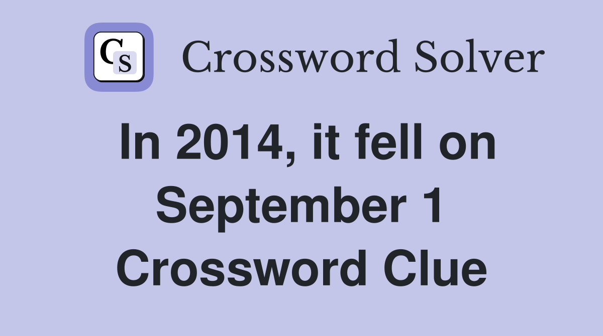 In 2014, it fell on September 1 Crossword Clue