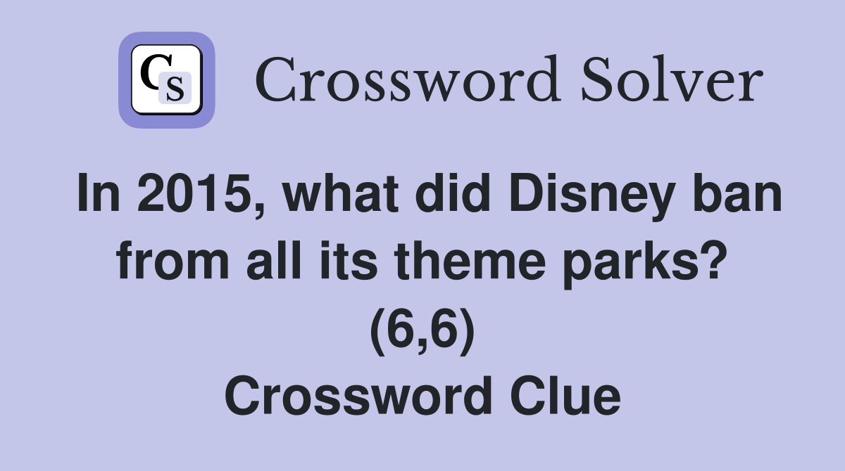 In 2015, what did Disney ban from all its theme parks? (6,6) Crossword Clue