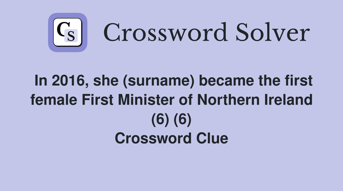In 2016, she (surname) became the first female First Minister of Northern Ireland (6) (6) Crossword Clue