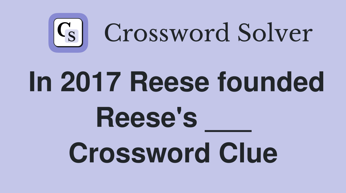In 2017 Reese founded Reese's ___ Crossword Clue