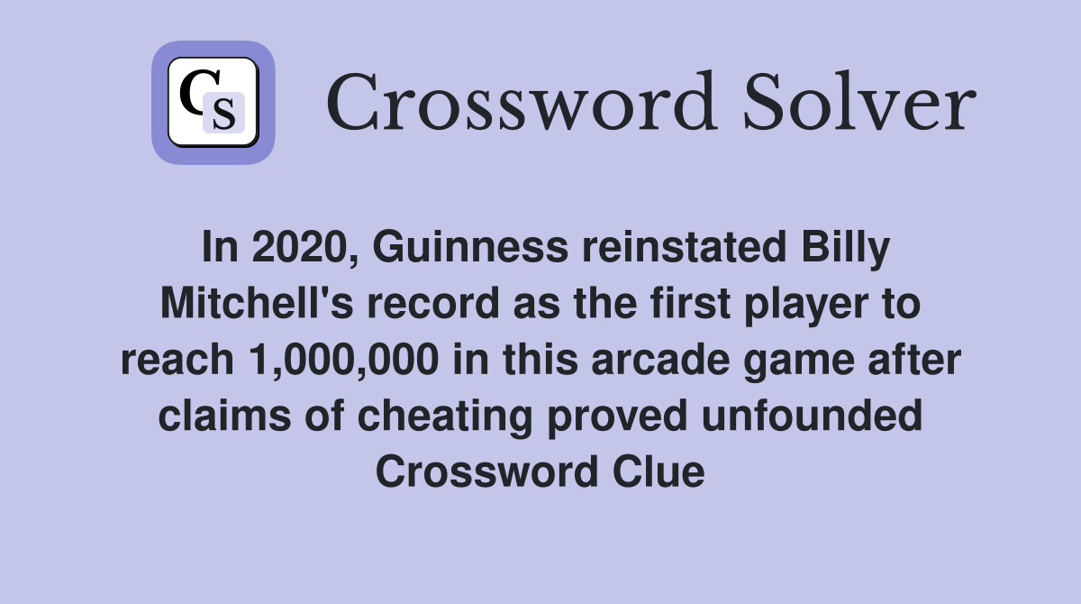 In 2020, Guinness reinstated Billy Mitchell's record as the first player to reach 1,000,000 in this arcade game after claims of cheating proved unfounded Crossword Clue