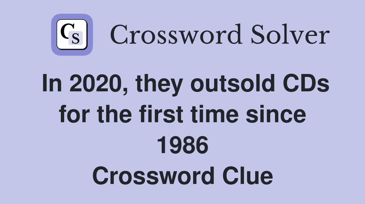 In 2020, they outsold CDs for the first time since 1986 Crossword Clue