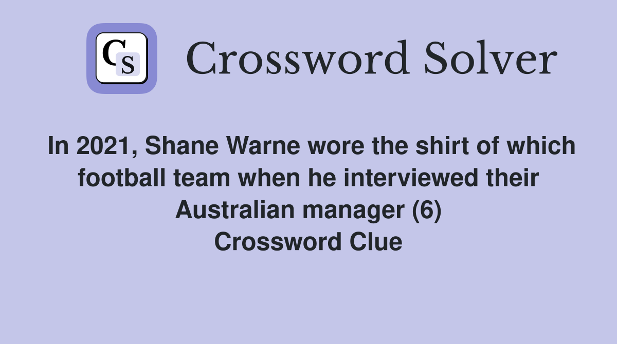 In 2021, Shane Warne wore the shirt of which football team when he interviewed their Australian manager (6) Crossword Clue