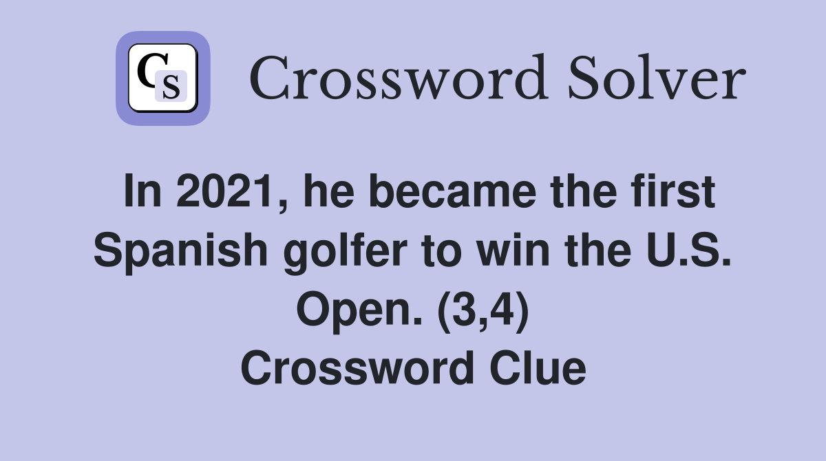 In 2021, he became the first Spanish golfer to win the U.S. Open. (3,4) Crossword Clue