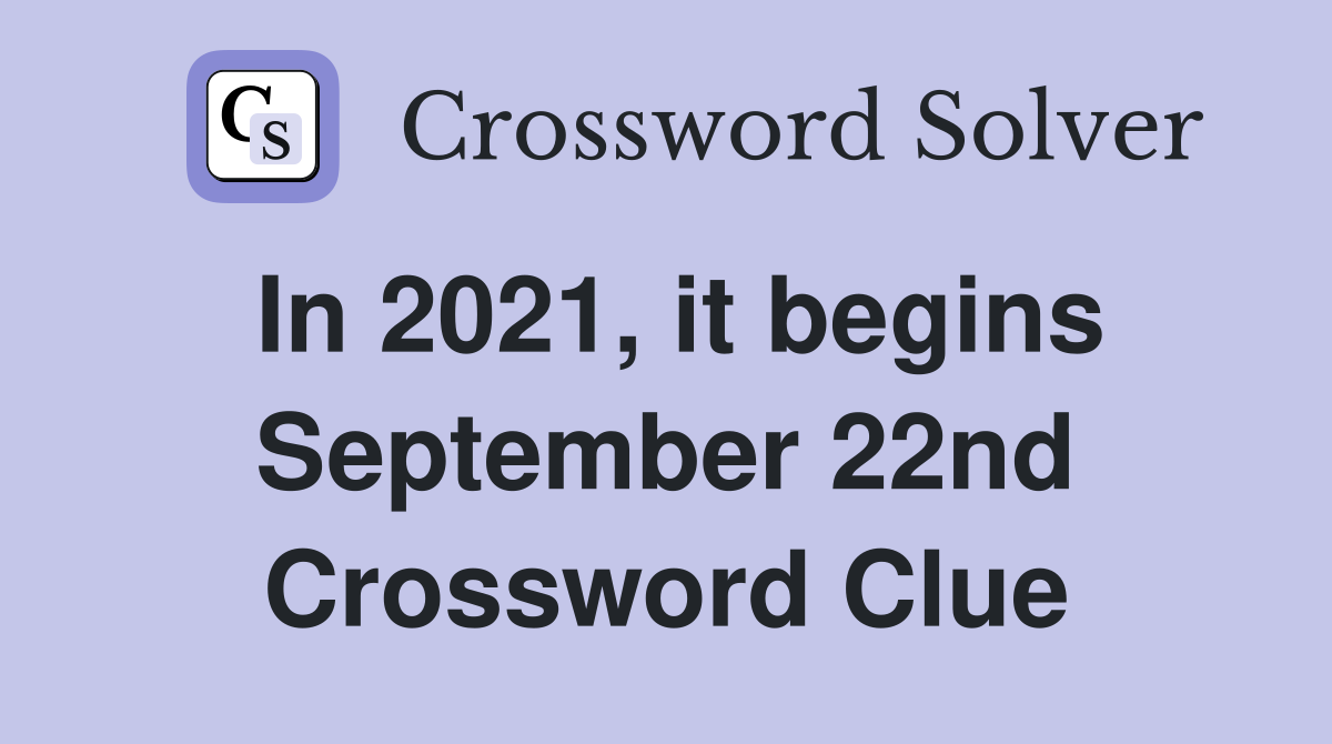 In 2021, it begins September 22nd Crossword Clue