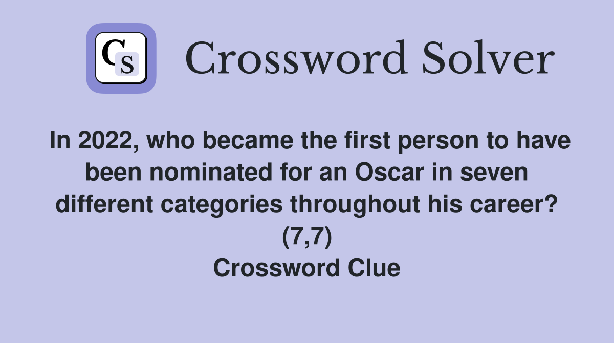 In 2022, who became the first person to have been nominated for an Oscar in seven different categories throughout his career? (7,7) Crossword Clue