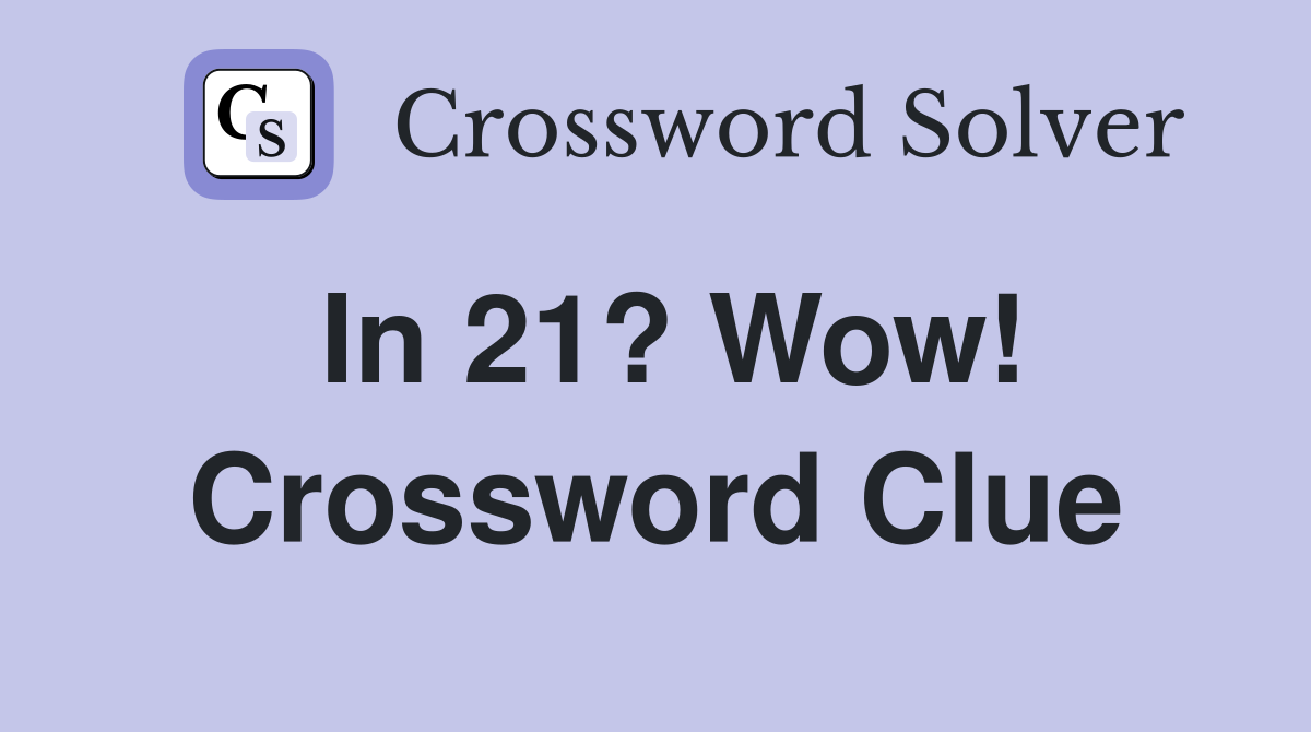 In 21? Wow! Crossword Clue