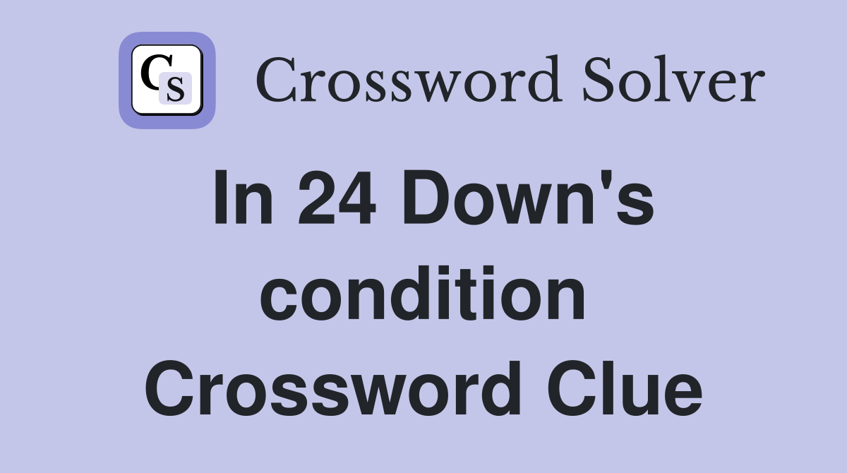 In 24 Down's condition Crossword Clue